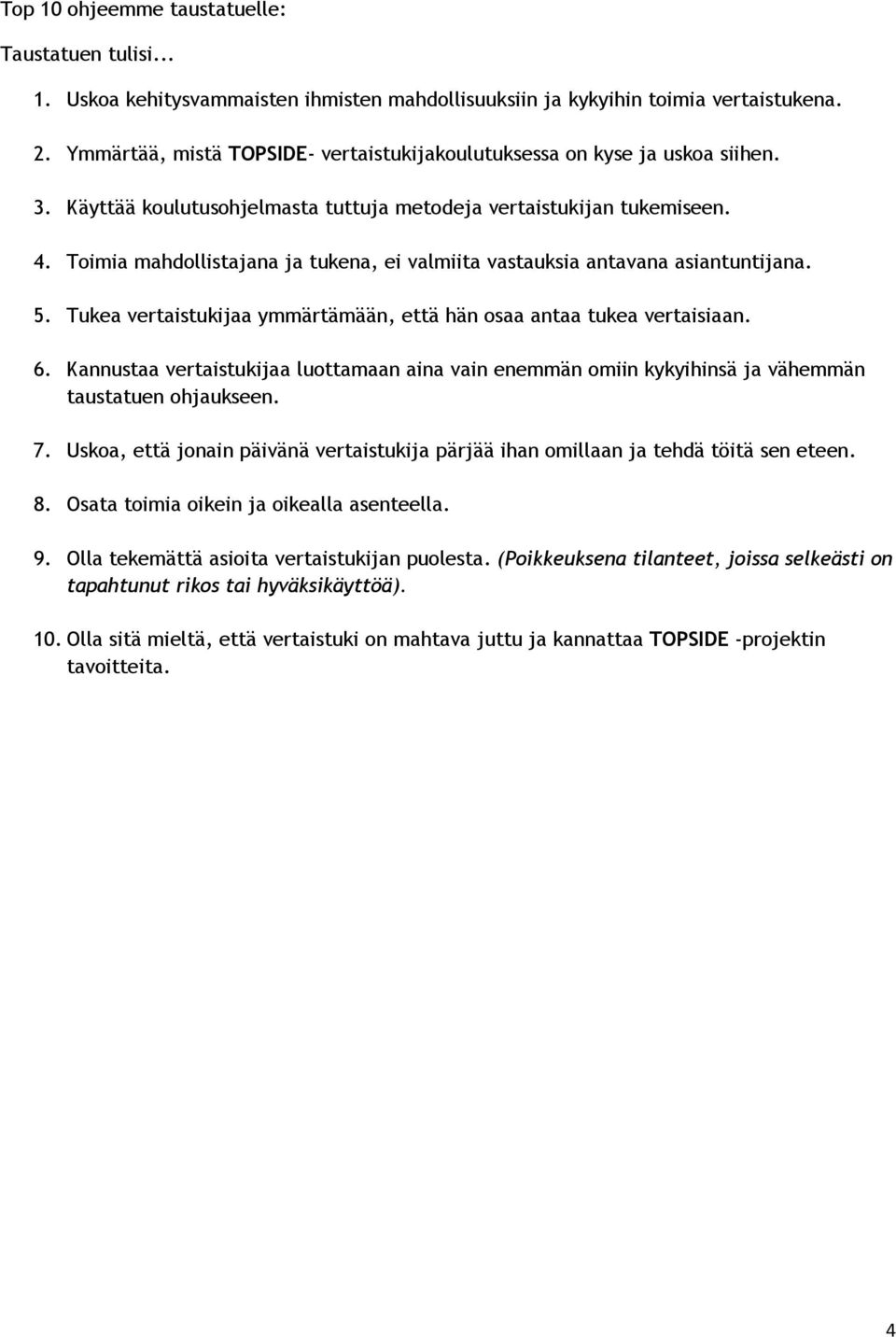 Toimia mahdollistajana ja tukena, ei valmiita vastauksia antavana asiantuntijana. 5. Tukea vertaistukijaa ymmärtämään, että hän osaa antaa tukea vertaisiaan. 6.