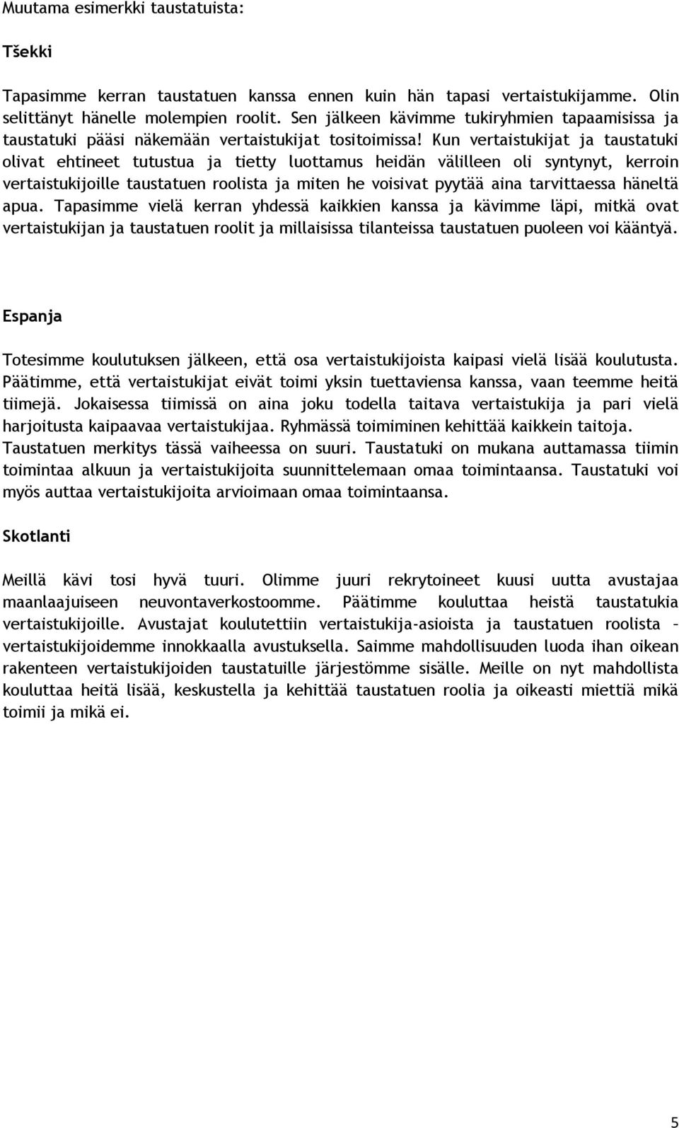 Kun vertaistukijat ja taustatuki olivat ehtineet tutustua ja tietty luottamus heidän välilleen oli syntynyt, kerroin vertaistukijoille taustatuen roolista ja miten he voisivat pyytää aina