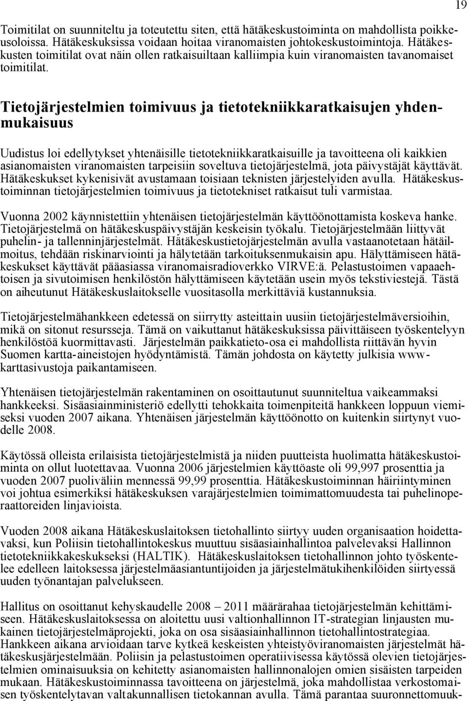 19 Tietojärjestelmien toimivuus ja tietotekniikkaratkaisujen yhdenmukaisuus Uudistus loi edellytykset yhtenäisille tietotekniikkaratkaisuille ja tavoitteena oli kaikkien asianomaisten viranomaisten