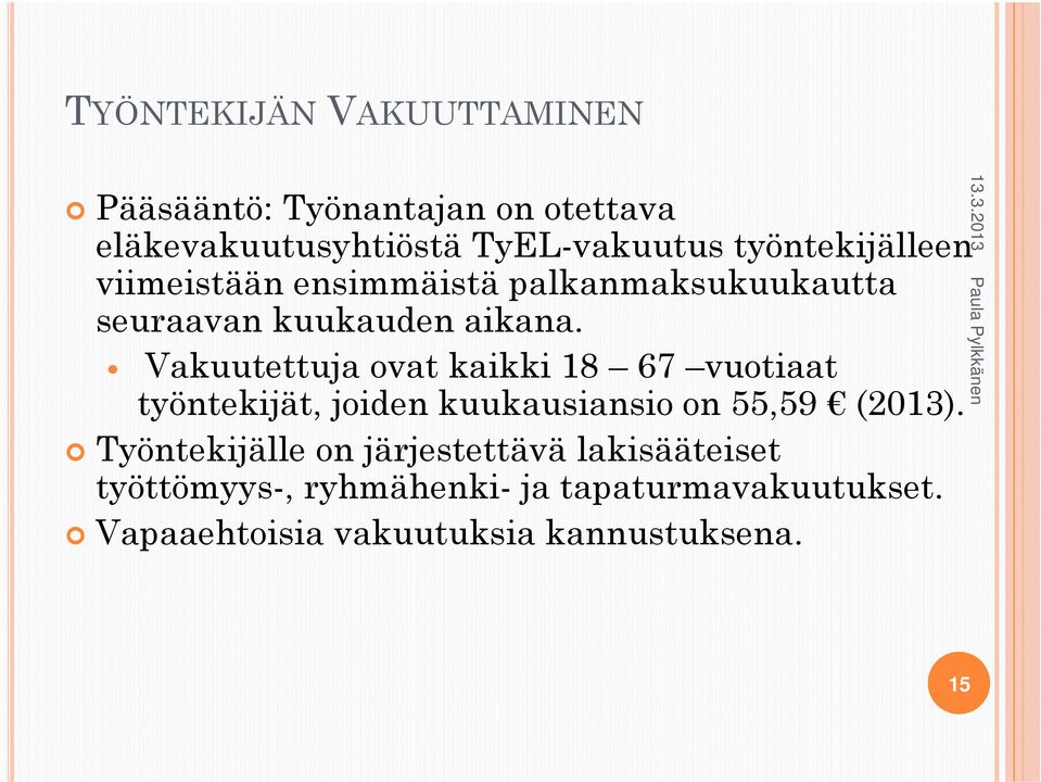 Vakuutettuja ovat kaikki 18 67 vuotiaat työntekijät, joiden kuukausiansio on 55,59 (2013).