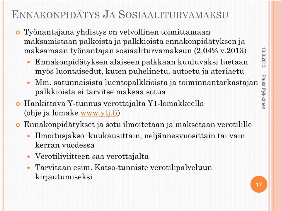 satunnaisista luentopalkkioista ja toiminnantarkastajan palkkioista ei tarvitse maksaa sotua Hankittava Y-tunnus verottajalta Y1-lomakkeella (ohje ja lomake www.ytj.