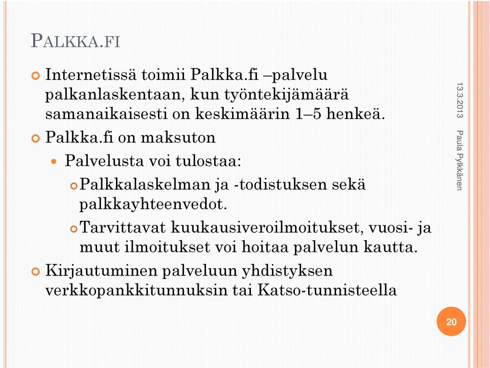 fi on maksuton Palvelusta voi tulostaa: Palkkalaskelman ja -todistuksen sekä palkkayhteenvedot.