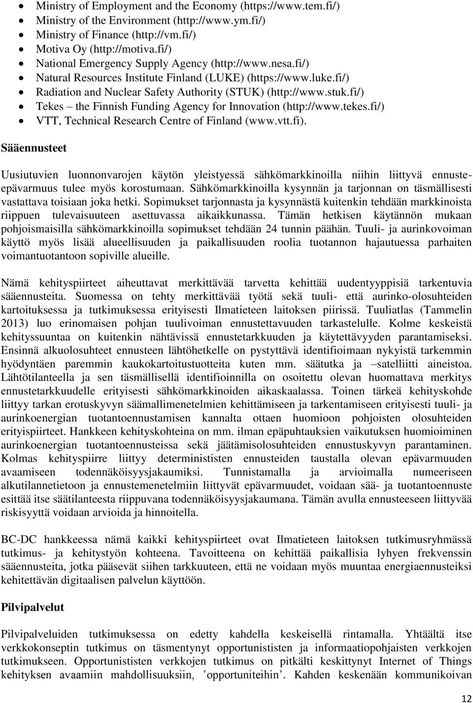 fi/) Tekes the Finnish Funding Agency for Innovation (http://www.tekes.fi/) VTT, Technical Research Centre of Finland (www.vtt.fi).