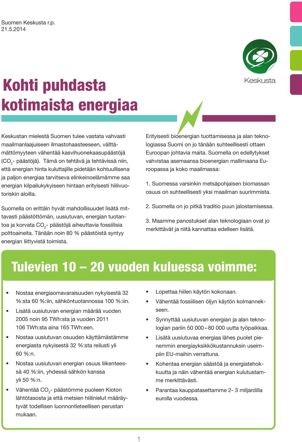 Tämä on tehtävä ja tehtävissä niin, että energian hinta kuluttajille pidetään kohtuullisena ja paljon energiaa tarvitseva elinkeinoelämämme saa energian kilpailukykyiseen hintaan erityisesti