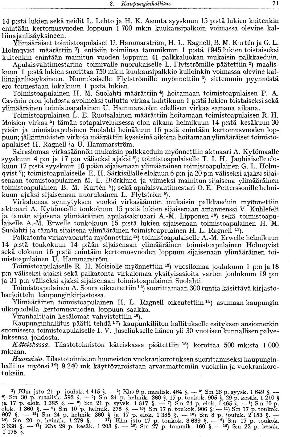 Ragnell, B. M. Kurtén ja G. L. Holmqvist määrättiin 1 ) entisiin toimiinsa tammikuun 1 pistä 1945 lukien toistaiseksi kuitenkin enintään mainitun vuoden loppuun 41 palkkaluokan mukaisin palkkaeduin.