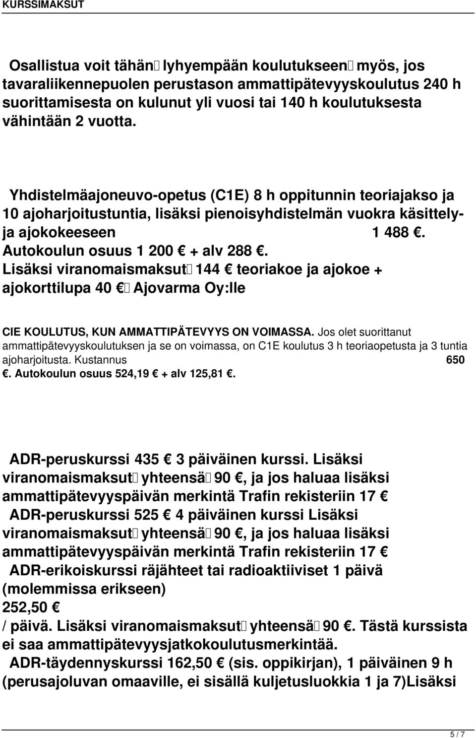 Lisäksi viranomaismaksut 144 teoriakoe ja ajokoe + ajokorttilupa 40 Ajovarma Oy:lle CIE KOULUTUS, KUN AMMATTIPÄTEVYYS ON VOIMASSA.