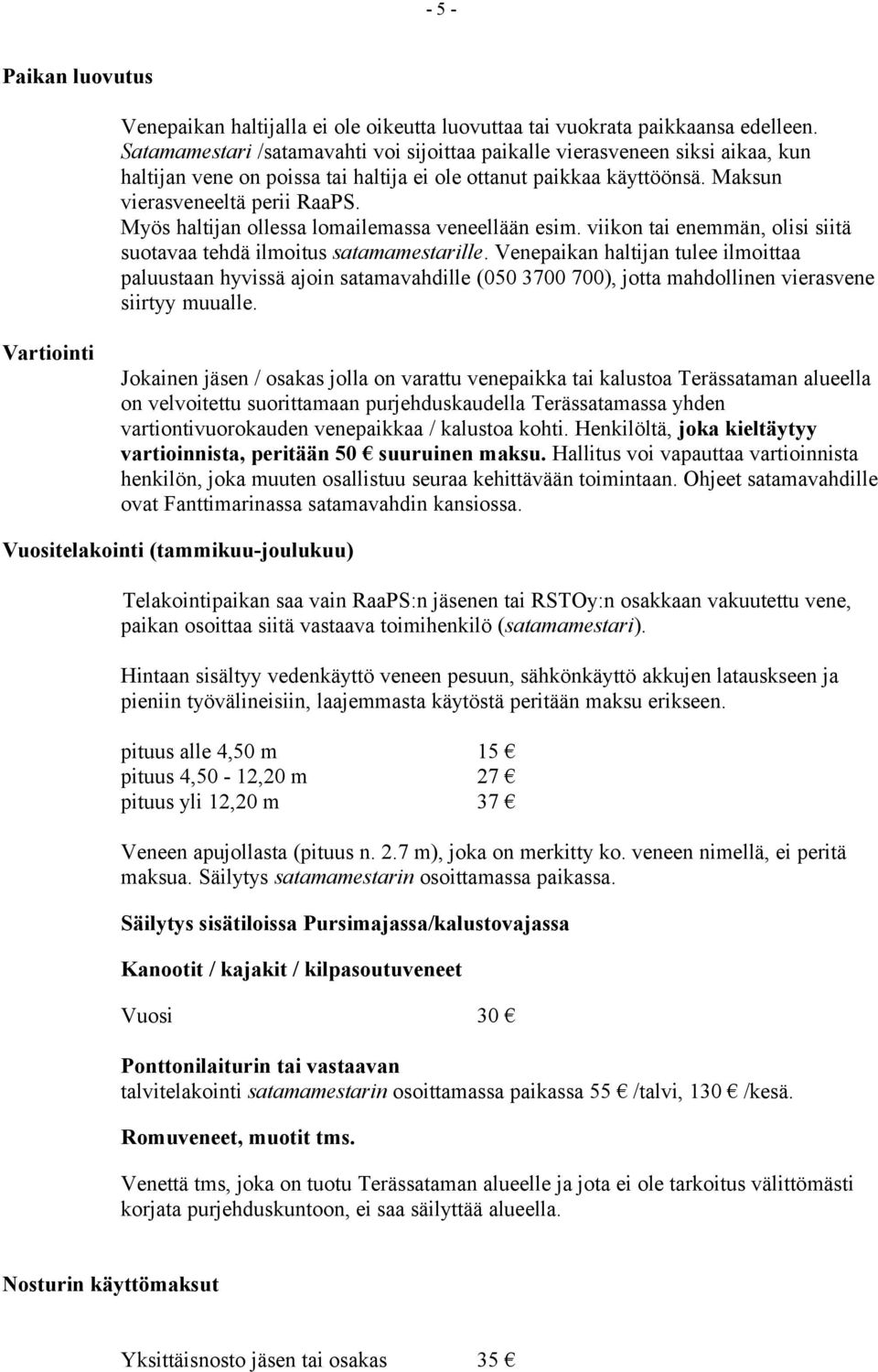 Myös haltijan ollessa lomailemassa veneellään esim. viikon tai enemmän, olisi siitä suotavaa tehdä ilmoitus satamamestarille.