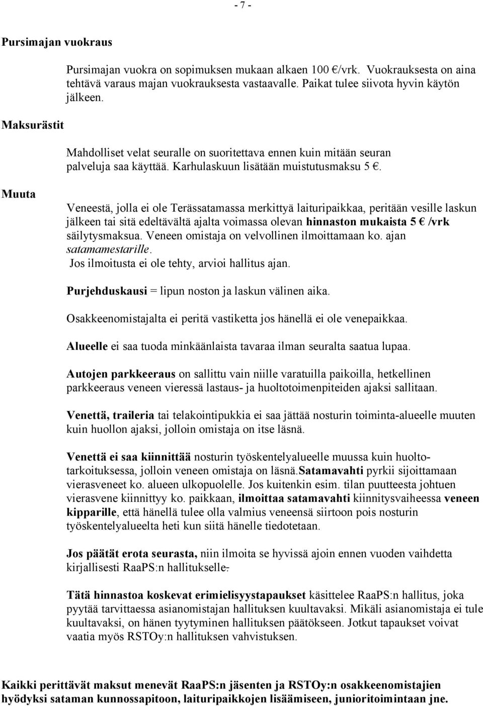 Muuta Veneestä, jolla ei ole Terässatamassa merkittyä laituripaikkaa, peritään vesille laskun jälkeen tai sitä edeltävältä ajalta voimassa olevan hinnaston mukaista 5 /vrk säilytysmaksua.