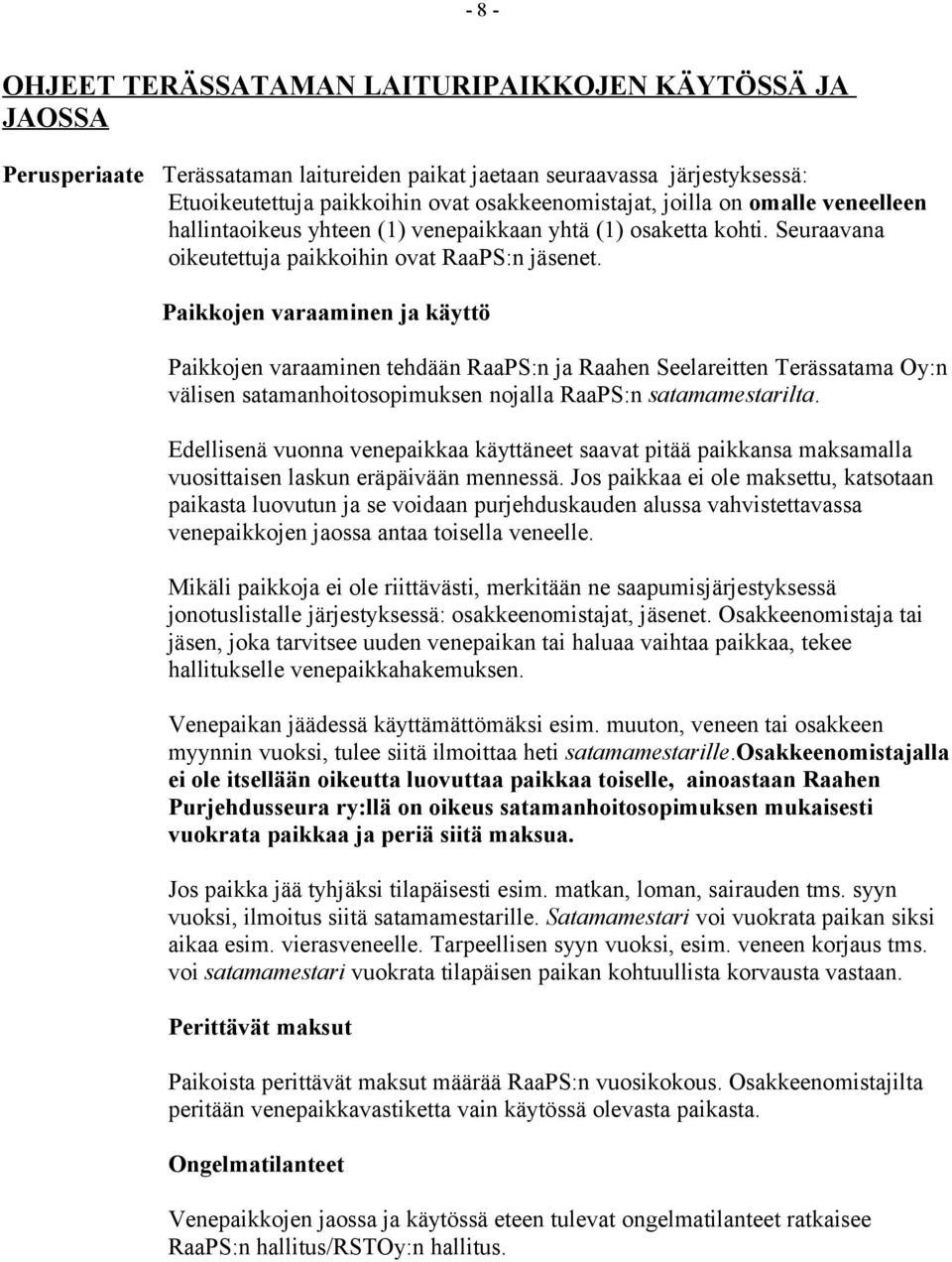 Paikkojen varaaminen ja käyttö Paikkojen varaaminen tehdään RaaPS:n ja Raahen Seelareitten Terässatama Oy:n välisen satamanhoitosopimuksen nojalla RaaPS:n satamamestarilta.