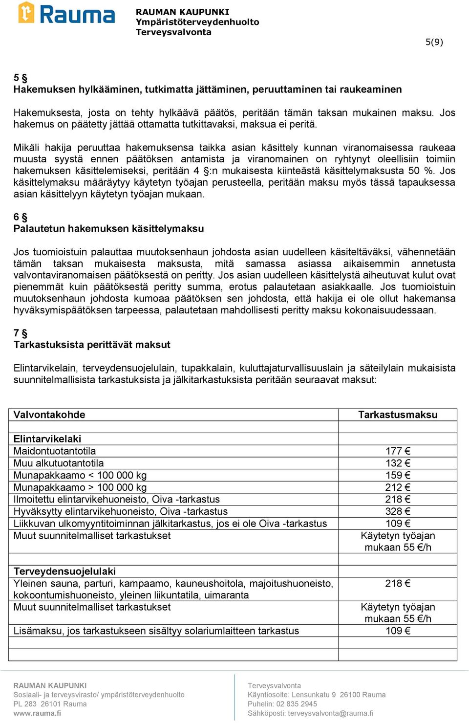 Mikäli hakija peruuttaa hakemuksensa taikka asian käsittely kunnan viranomaisessa raukeaa muusta syystä ennen päätöksen antamista ja viranomainen on ryhtynyt oleellisiin toimiin hakemuksen