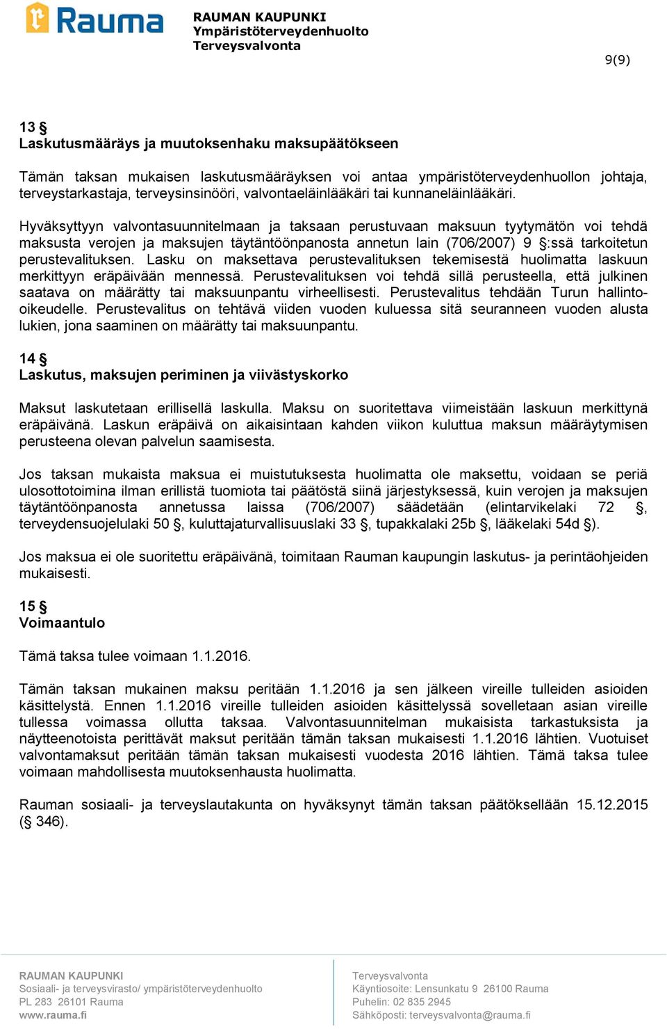 Hyväksyttyyn valvontasuunnitelmaan ja taksaan perustuvaan maksuun tyytymätön voi tehdä maksusta verojen ja maksujen täytäntöönpanosta annetun lain (706/2007) 9 :ssä tarkoitetun perustevalituksen.