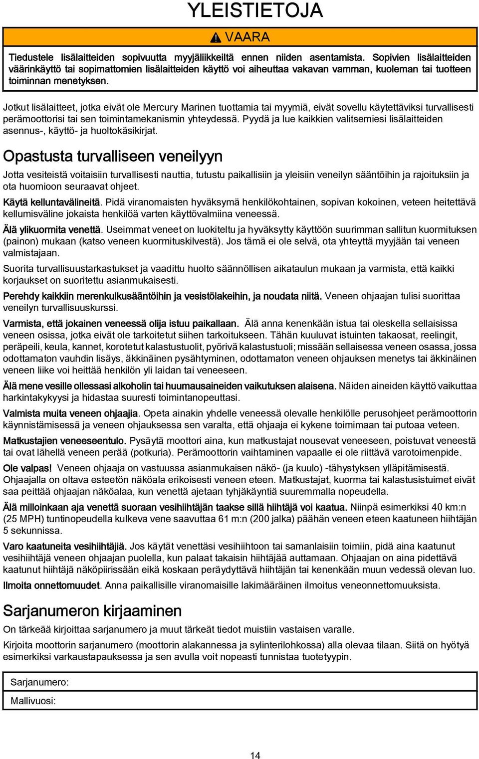 Jotkut lisälitteet, jotk eivät ole Mercury Mrinen tuottmi ti myymiä, eivät sovellu käytettäviksi turvllisesti perämoottorisi ti sen toimintmeknismin yhteydessä.