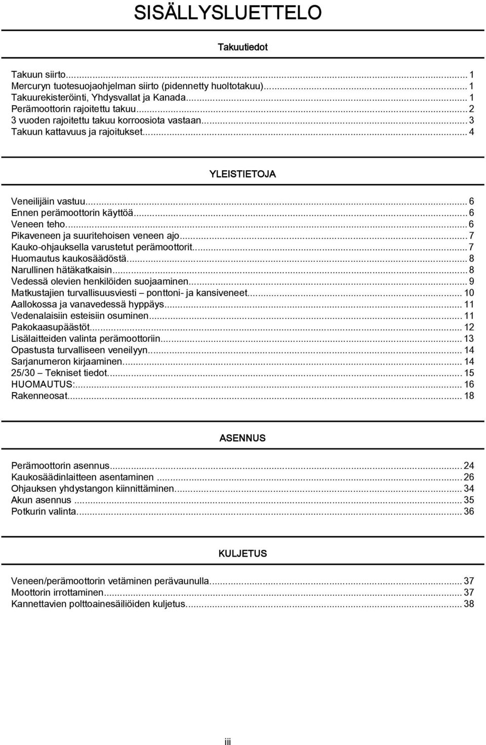 ..7 Kuko ohjuksell vrustetut perämoottorit... 7 Huomutus kukosäädöstä...8 Nrullinen hätäktkisin...8 Vedessä olevien henkilöiden suojminen...9 Mtkustjien turvllisuusviesti ponttoni j knsiveneet.