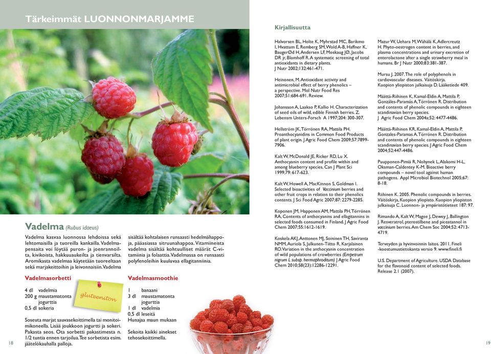 Mol Nutr Food Res 2007;51:684-691. Review. Johansson A, Laakso P, Kallio H. Characterization of seed oils of wild, edible Finnish berries. Z. Lebensm Unters-Forsch A 1997;204: 300-307.