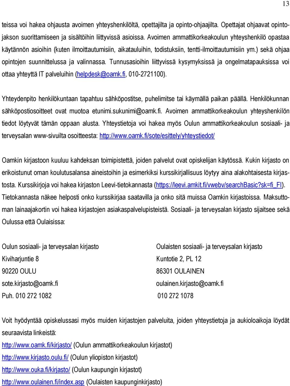 ) sekä ohjaa opintojen suunnittelussa ja valinnassa. Tunnusasioihin liittyvissä kysymyksissä ja ongelmatapauksissa voi ottaa yhteyttä IT palveluihin (helpdesk@oamk.fi, 010-2721100).