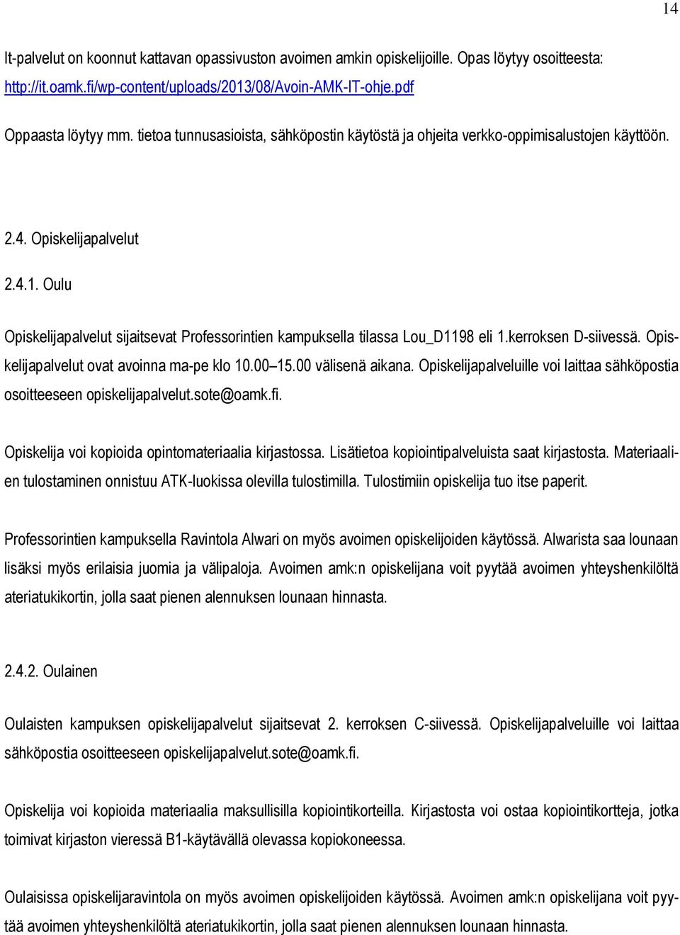 Oulu Opiskelijapalvelut sijaitsevat Professorintien kampuksella tilassa Lou_D1198 eli 1.kerroksen D-siivessä. Opiskelijapalvelut ovat avoinna ma-pe klo 10.00 15.00 välisenä aikana.