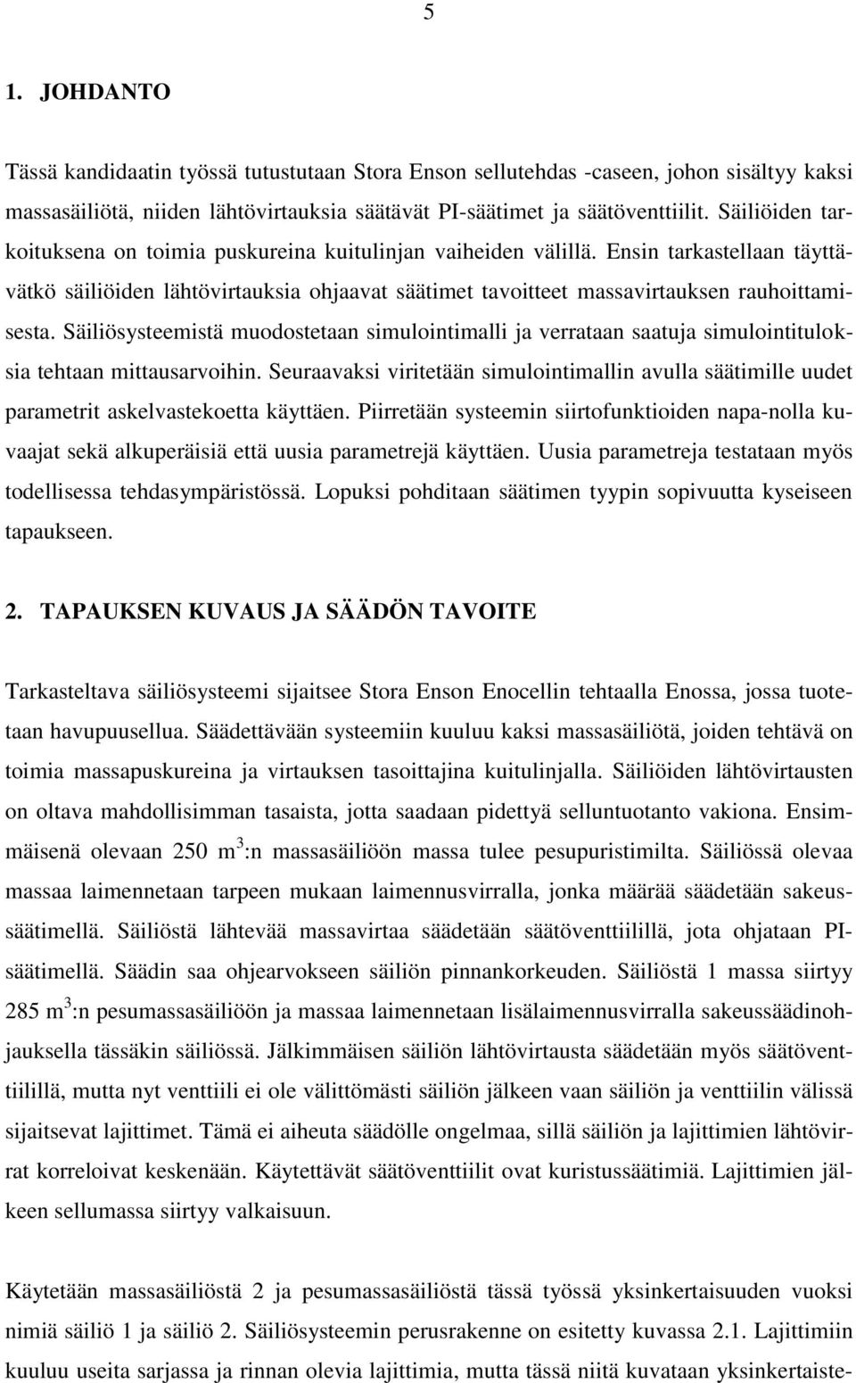 Säiliösysteemistä muodostetaan simulointimalli ja verrataan saatuja simulointituloksia tehtaan mittausarvoihin.