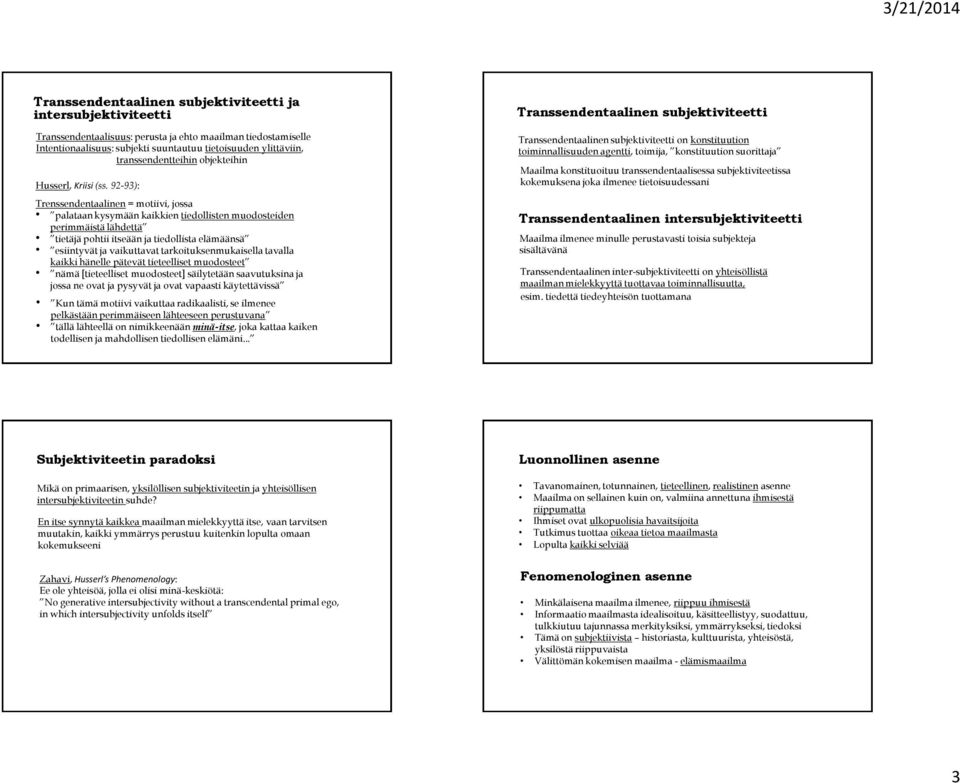 92-93): Trenssendentaalinen = motiivi, jossa palataan kysymään kaikkien tiedollisten muodosteiden perimmäistä lähdettä tietäjä pohtii itseään ja tiedollista elämäänsä esiintyvät ja vaikuttavat