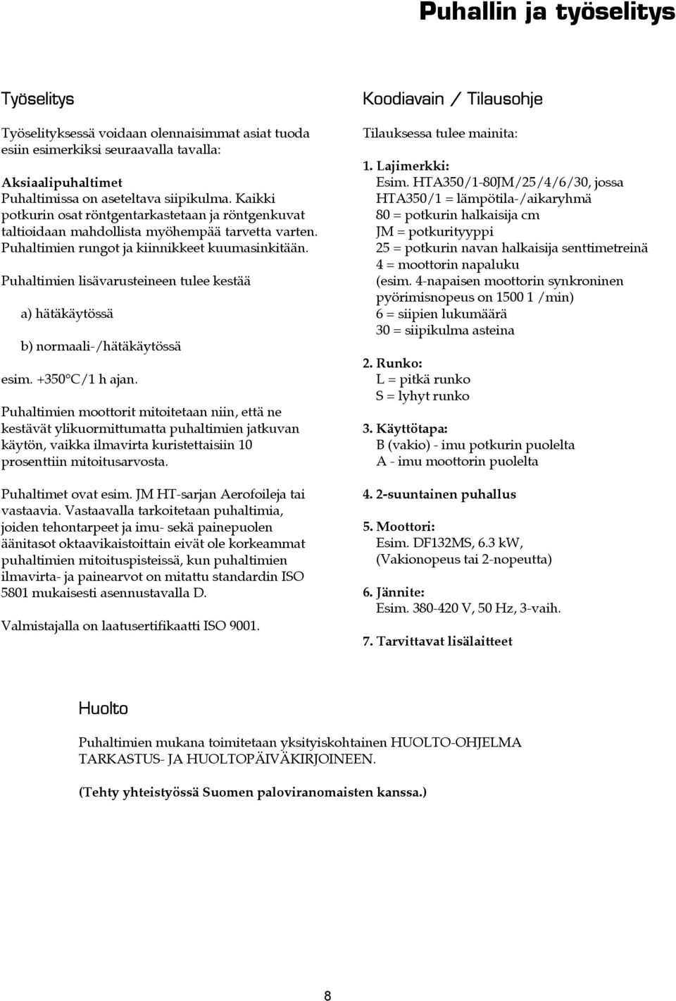 Puhaltimien lisävarusteineen tulee kestää a) hätäkäytössä b) normaali-/hätäkäytössä esim. +350 C/1 h ajan.