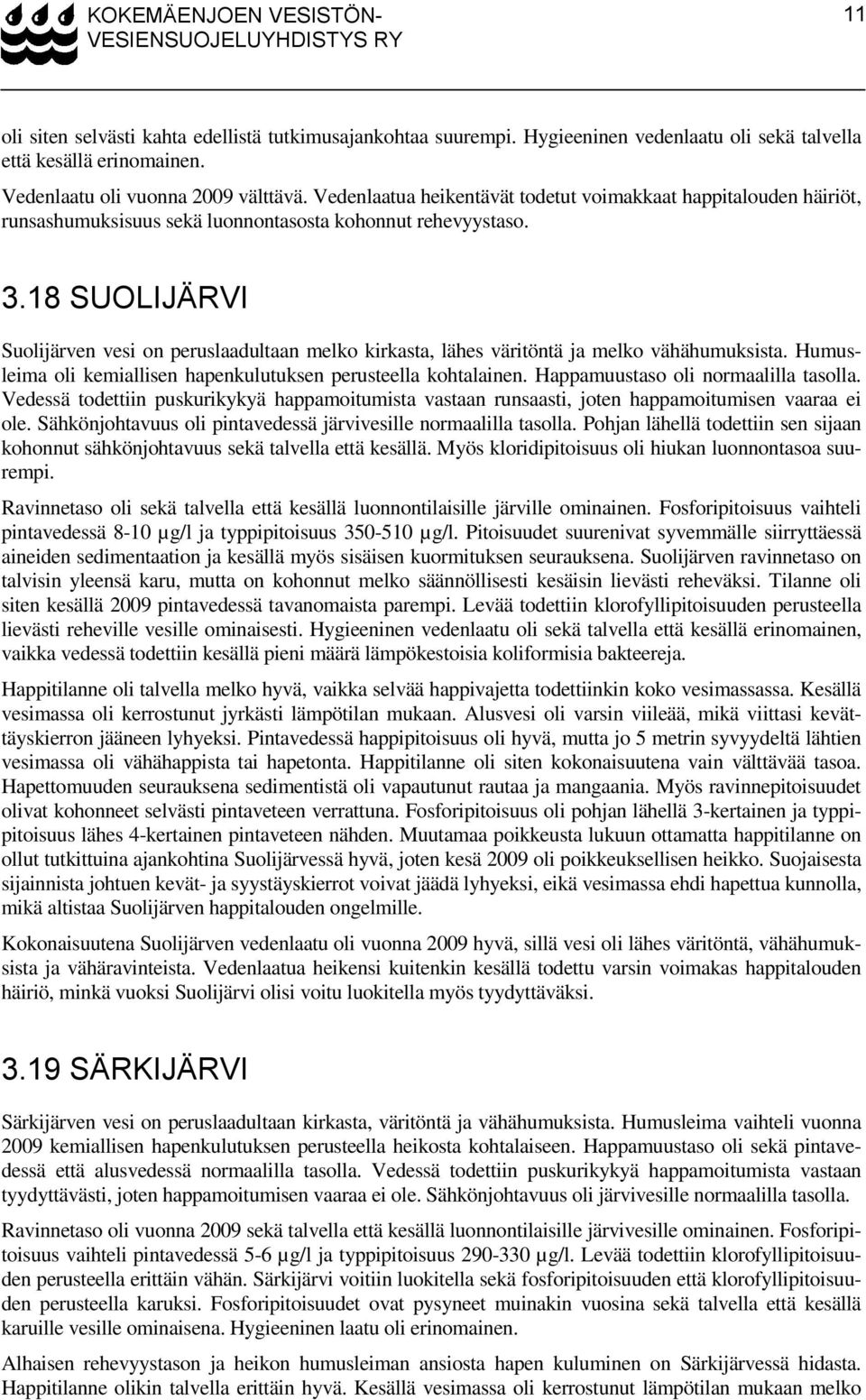 18 SUOLIJÄRVI Suolijärven vesi on peruslaadultaan melko kirkasta, lähes väritöntä ja melko vähähumuksista. Humusleima oli kemiallisen hapenkulutuksen perusteella kohtalainen.