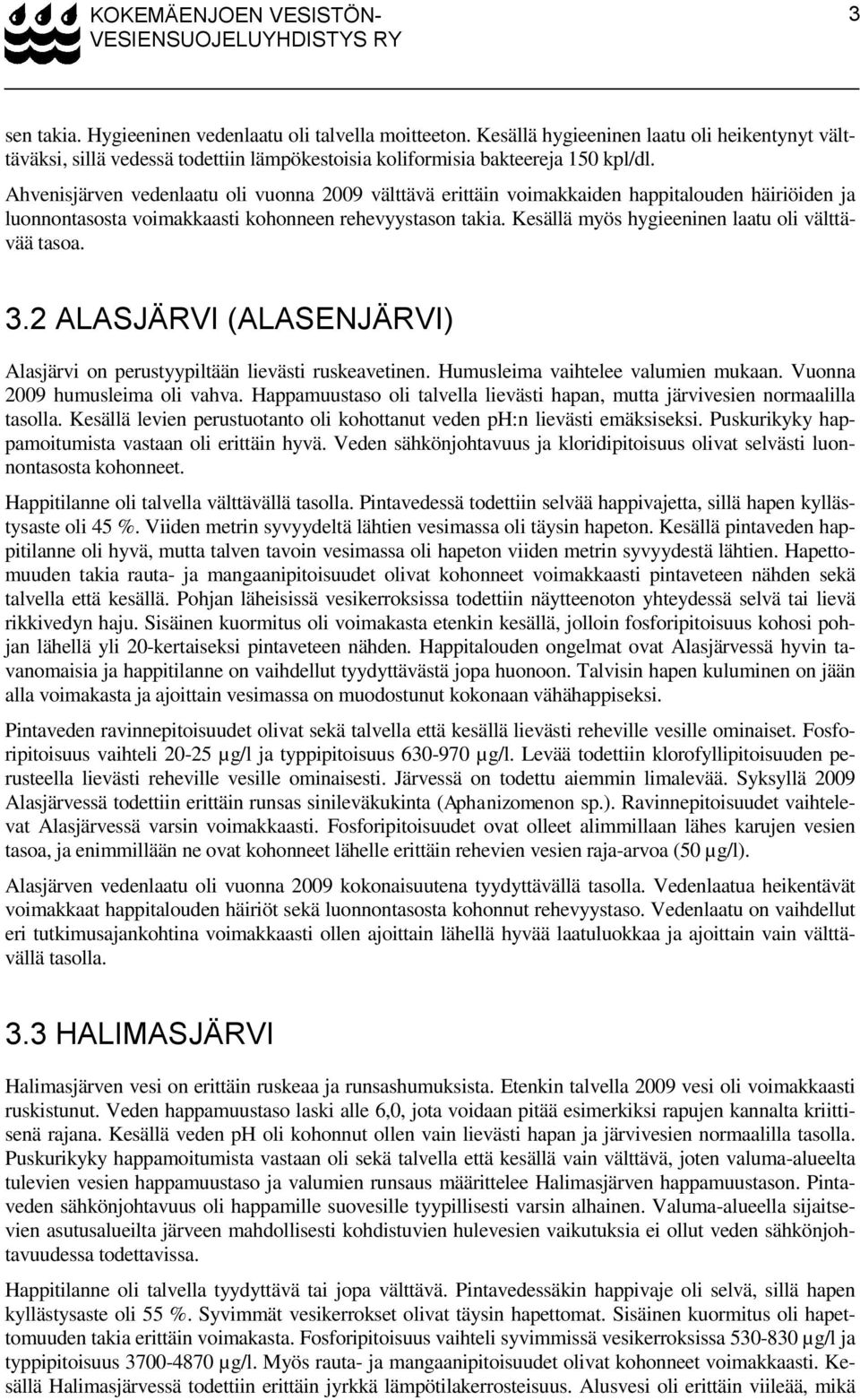 Ahvenisjärven vedenlaatu oli vuonna 2009 välttävä erittäin voimakkaiden happitalouden häiriöiden ja luonnontasosta voimakkaasti kohonneen rehevyystason takia.