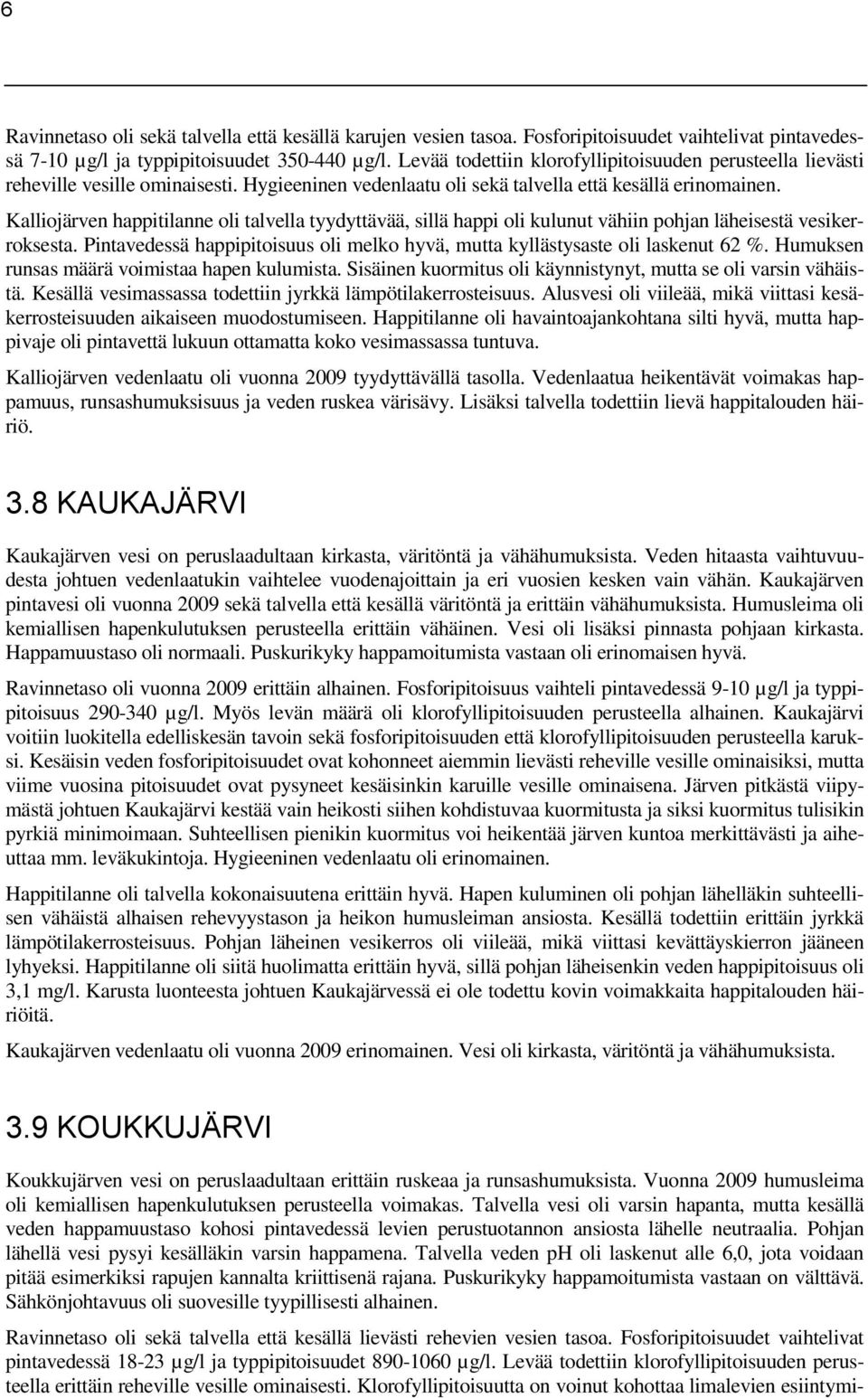 Kalliojärven happitilanne oli talvella tyydyttävää, sillä happi oli kulunut vähiin pohjan läheisestä vesikerroksesta. Pintavedessä happipitoisuus oli melko hyvä, mutta kyllästysaste oli laskenut 62 %.