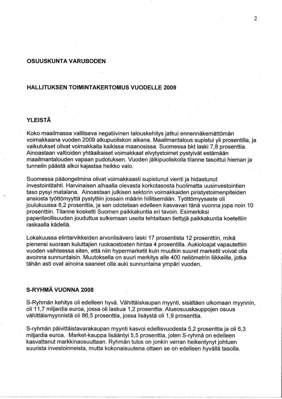 Anoastaan valtoden yhtäakaset vomakkaat elvytystomet pystyvät estämään maalmantalouden vapaan pudotuksen. Vuoden jälkpuolskolla tlanne tasottu heman ja tunneln päästä alko kajastaa hekko valo.