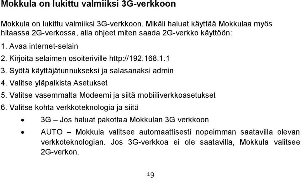 Kirjoita selaimen osoiteriville http://192.168.1.1 3. Syötä käyttäjätunnukseksi ja salasanaksi admin 4. Valitse yläpalkista Asetukset 5.