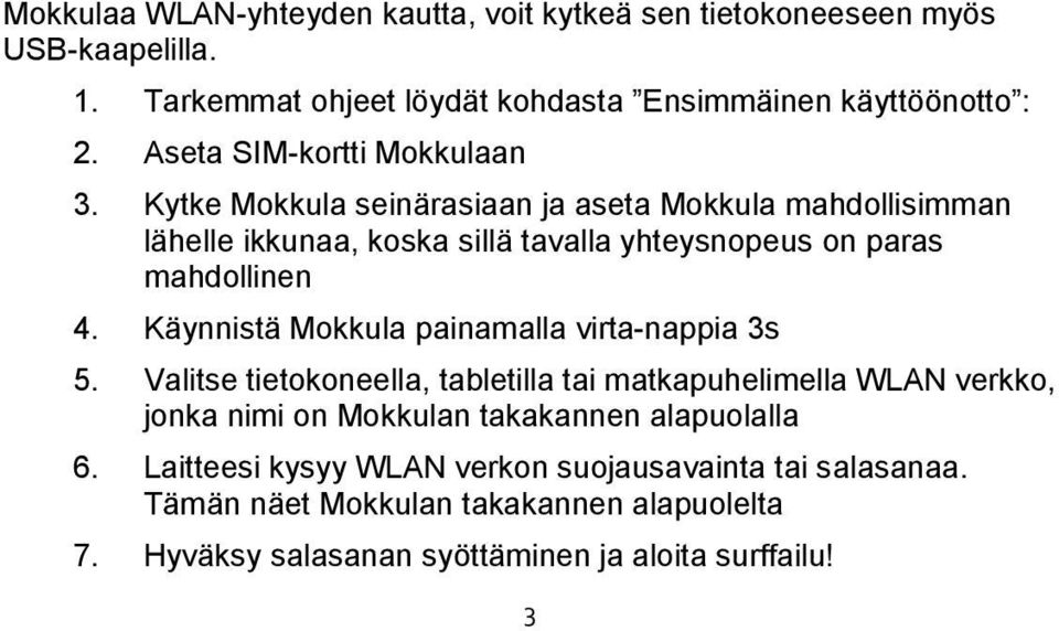 Kytke Mokkula seinärasiaan ja aseta Mokkula mahdollisimman lähelle ikkunaa, koska sillä tavalla yhteysnopeus on paras mahdollinen 4.