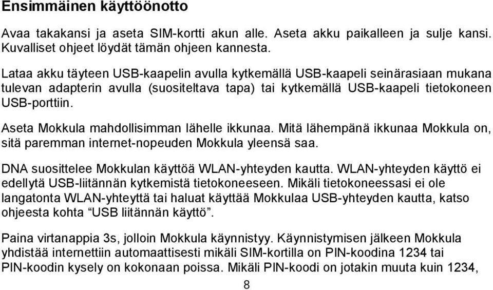 Aseta Mokkula mahdollisimman lähelle ikkunaa. Mitä lähempänä ikkunaa Mokkula on, sitä paremman internet-nopeuden Mokkula yleensä saa. DNA suosittelee Mokkulan käyttöä WLAN-yhteyden kautta.