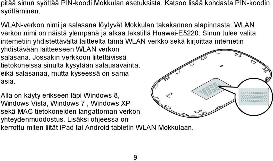 Sinun tulee valita internetiin yhdistettävältä laitteelta tämä WLAN verkko sekä kirjoittaa internetin yhdistävään laitteeseen WLAN verkon salasana.