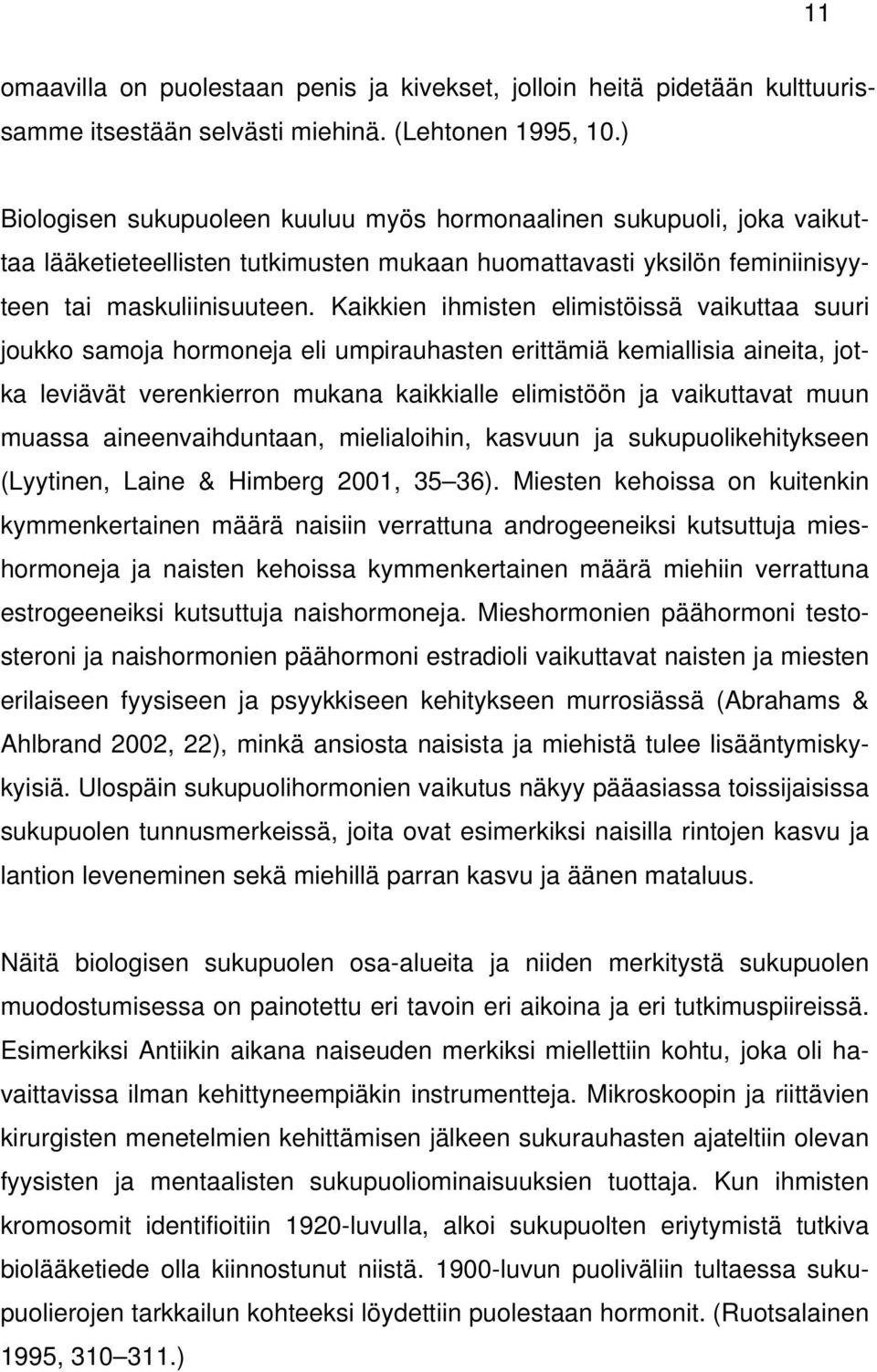 Kaikkien ihmisten elimistöissä vaikuttaa suuri joukko samoja hormoneja eli umpirauhasten erittämiä kemiallisia aineita, jotka leviävät verenkierron mukana kaikkialle elimistöön ja vaikuttavat muun