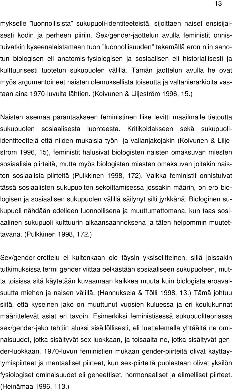 kulttuurisesti tuotetun sukupuolen välillä. Tämän jaottelun avulla he ovat myös argumentoineet naisten olemuksellista toiseutta ja valtahierarkioita vastaan aina 1970-luvulta lähtien.