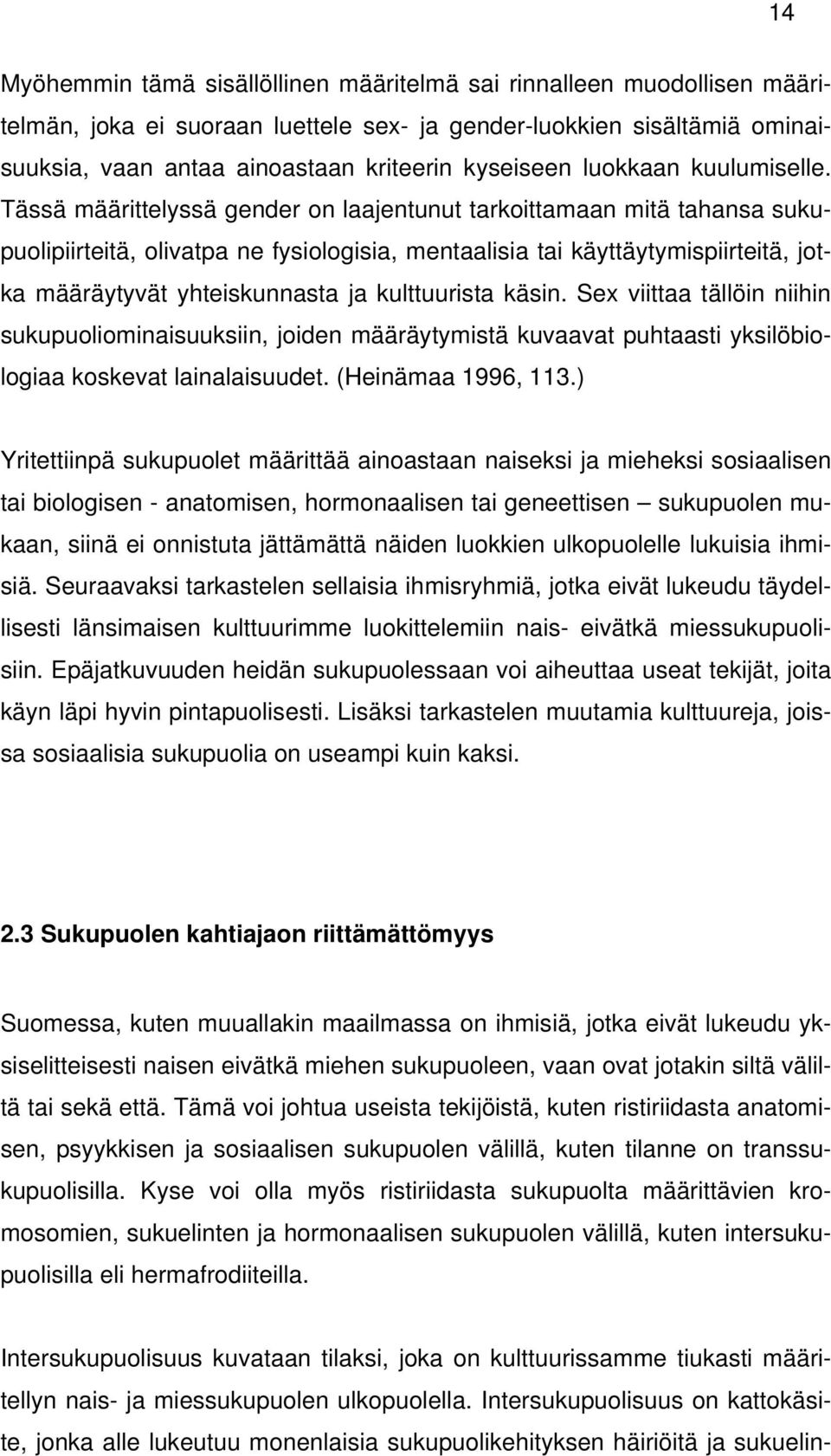 Tässä määrittelyssä gender on laajentunut tarkoittamaan mitä tahansa sukupuolipiirteitä, olivatpa ne fysiologisia, mentaalisia tai käyttäytymispiirteitä, jotka määräytyvät yhteiskunnasta ja