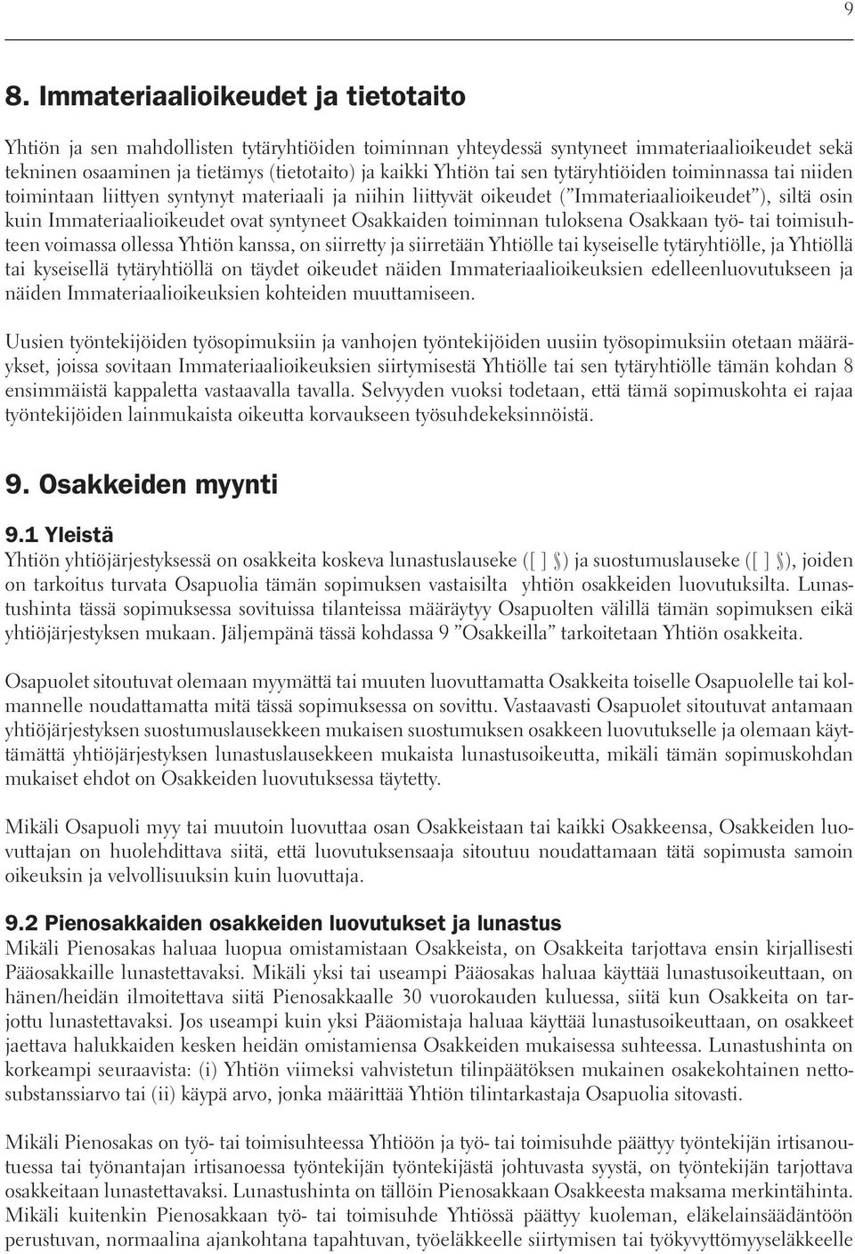 Osakkaiden toiminnan tuloksena Osakkaan työ- tai toimisuhteen voimassa ollessa Yhtiön kanssa, on siirretty ja siirretään Yhtiölle tai kyseiselle tytäryhtiölle, ja Yhtiöllä tai kyseisellä