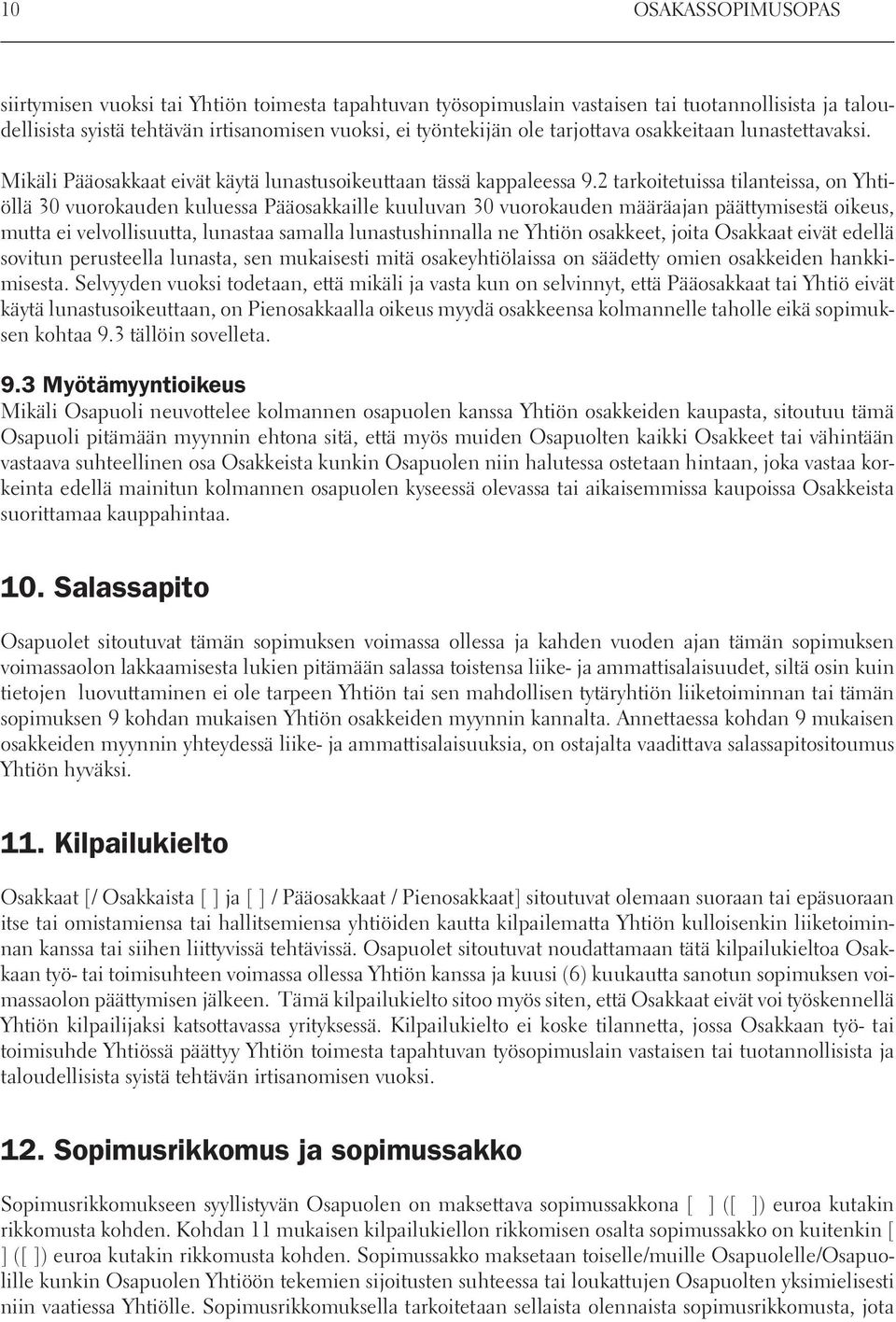 2 tarkoitetuissa tilanteissa, on Yhtiöllä 30 vuorokauden kuluessa Pääosakkaille kuuluvan 30 vuorokauden määräajan päättymisestä oikeus, mutta ei velvollisuutta, lunastaa samalla lunastushinnalla ne