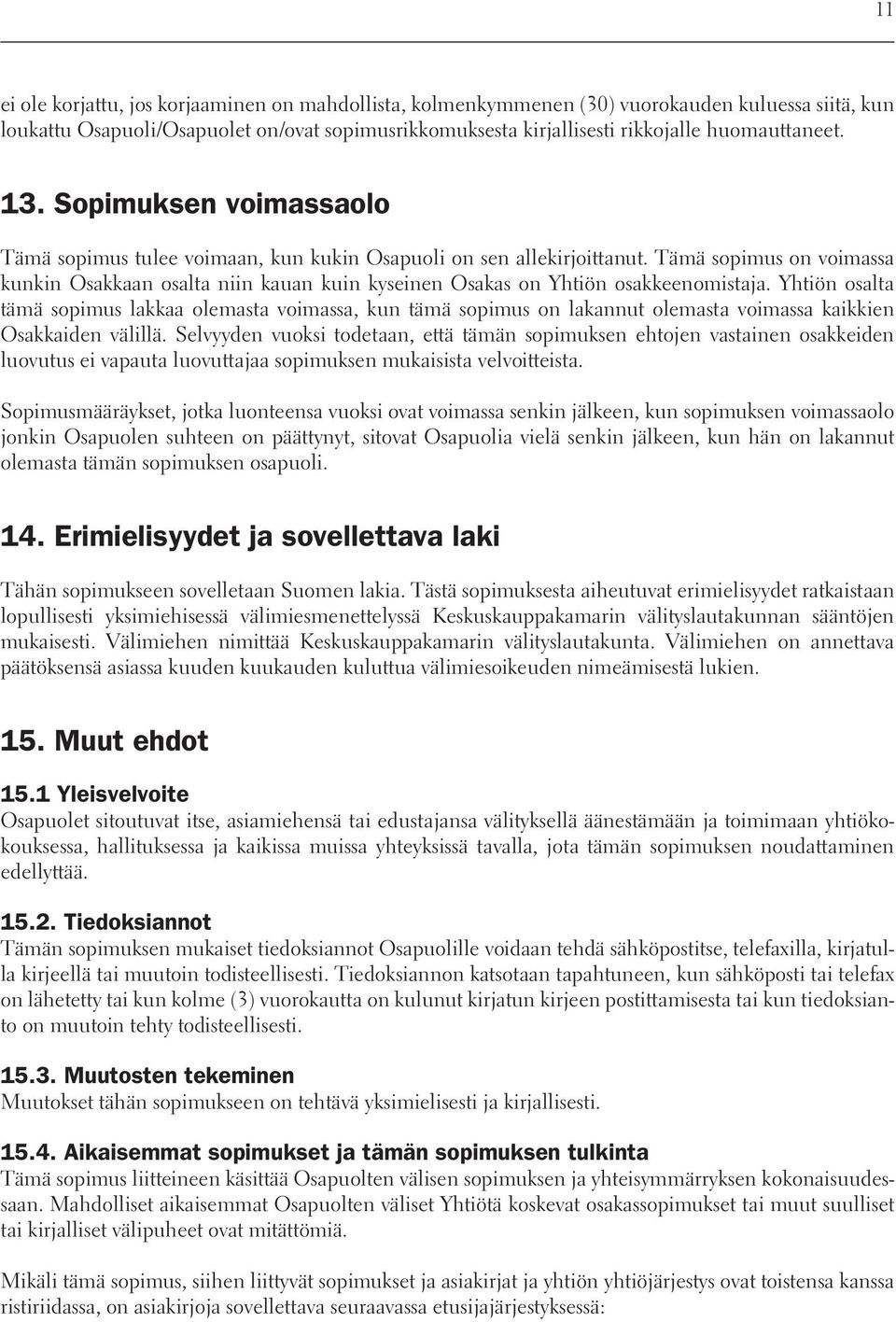 Tämä sopimus on voimassa kunkin Osakkaan osalta niin kauan kuin kyseinen Osakas on Yhtiön osakkeenomistaja.