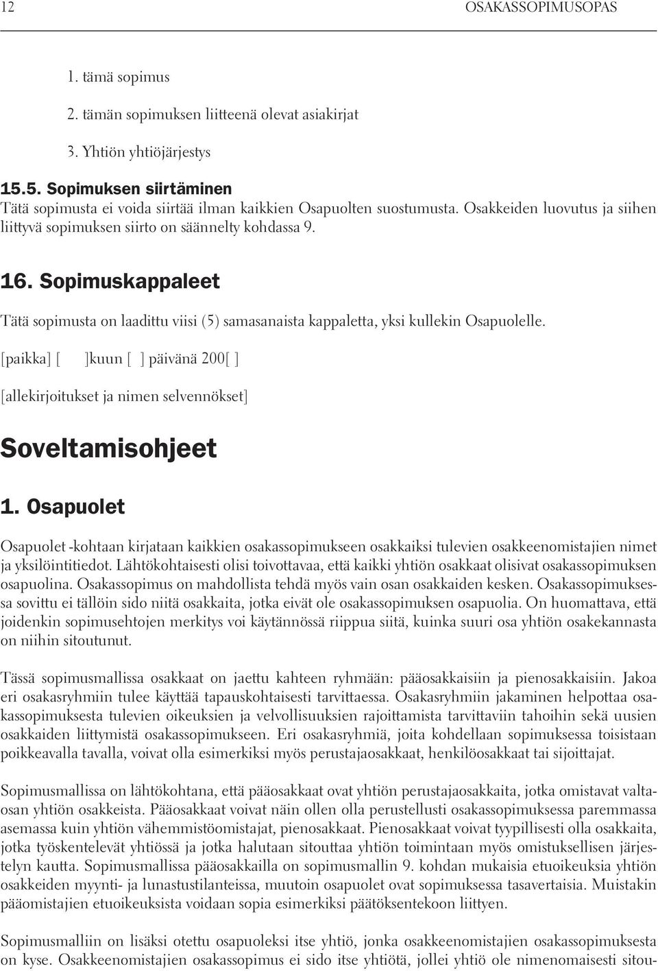 Sopimuskappaleet Tätä sopimusta on laadittu viisi (5) samasanaista kappaletta, yksi kullekin Osapuolelle.