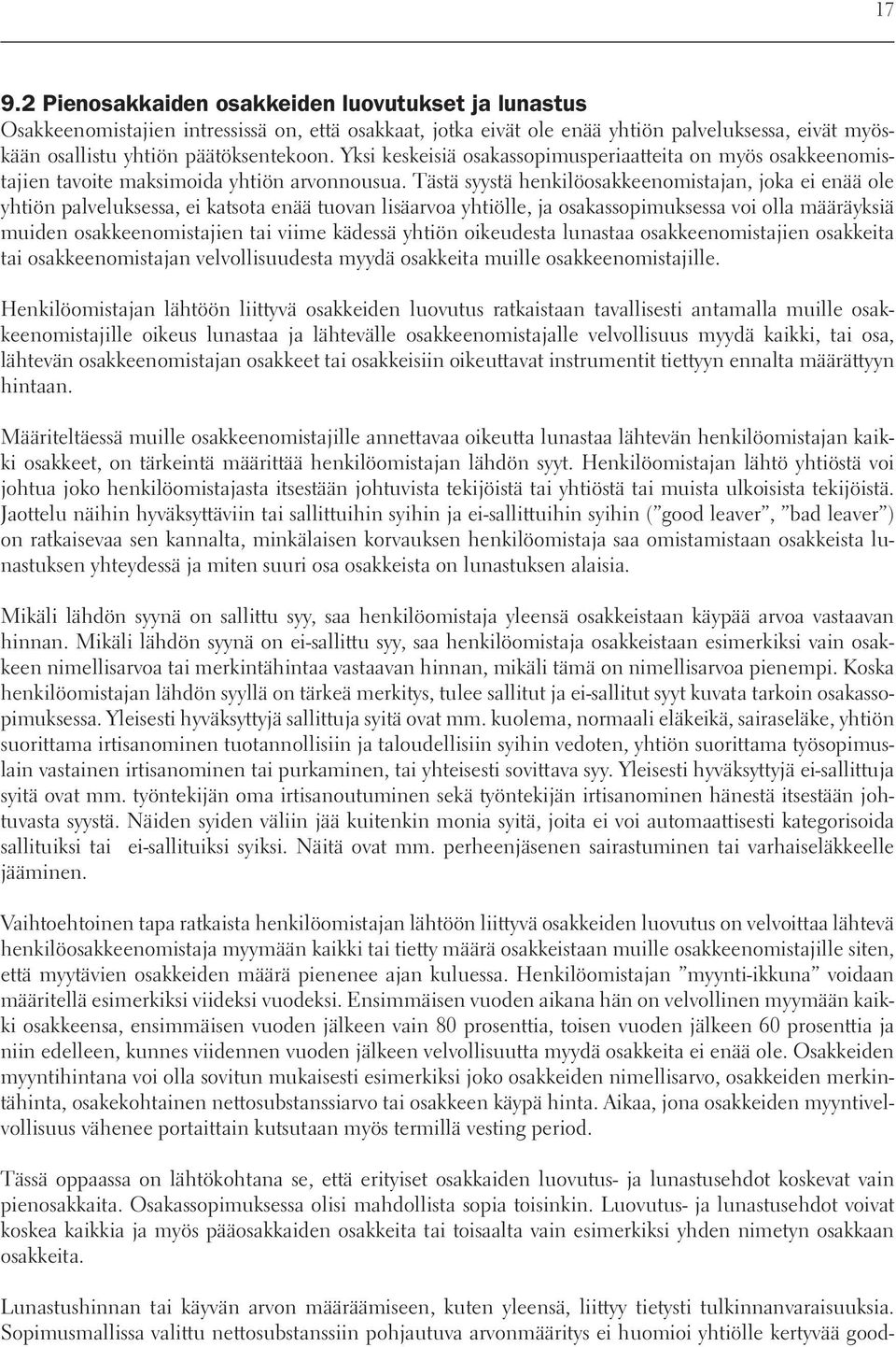 Tästä syystä henkilöosakkeenomistajan, joka ei enää ole yhtiön palveluksessa, ei katsota enää tuovan lisäarvoa yhtiölle, ja osakassopimuksessa voi olla määräyksiä muiden osakkeenomistajien tai viime