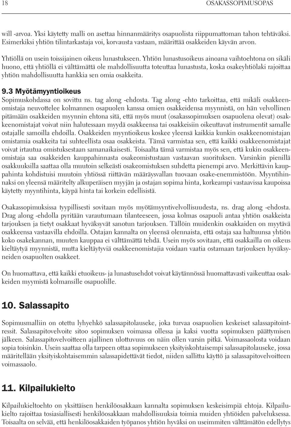 Yhtiön lunastusoikeus ainoana vaihtoehtona on sikäli huono, että yhtiöllä ei välttämättä ole mahdollisuutta toteuttaa lunastusta, koska osakeyhtiölaki rajoittaa yhtiön mahdollisuutta hankkia sen omia