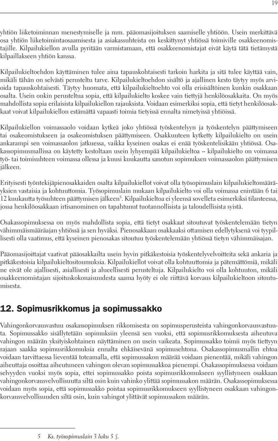 Kilpailukiellon avulla pyritään varmistamaan, että osakkeenomistajat eivät käytä tätä tietämystä kilpaillakseen yhtiön kanssa.