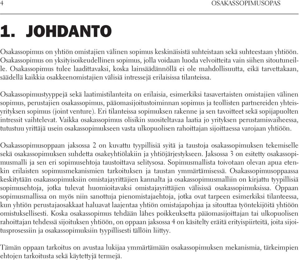 Osakassopimus tulee laadittavaksi, koska lainsäädännöllä ei ole mahdollisuutta, eikä tarvettakaan, säädellä kaikkia osakkeenomistajien välisiä intressejä erilaisissa tilanteissa.