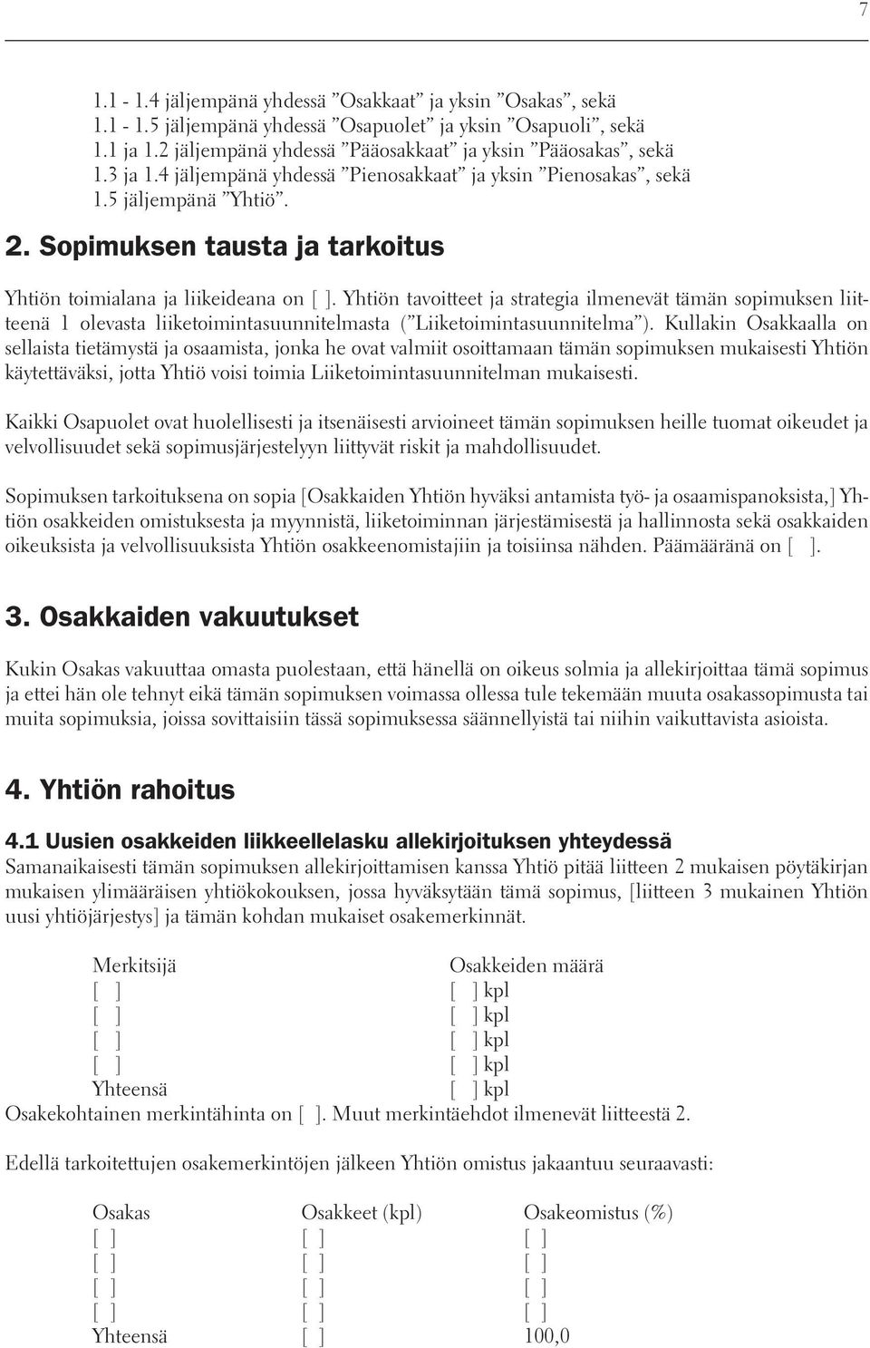 Yhtiön tavoitteet ja strategia ilmenevät tämän sopimuksen liitteenä 1 olevasta liiketoimintasuunnitelmasta ( Liiketoimintasuunnitelma ).