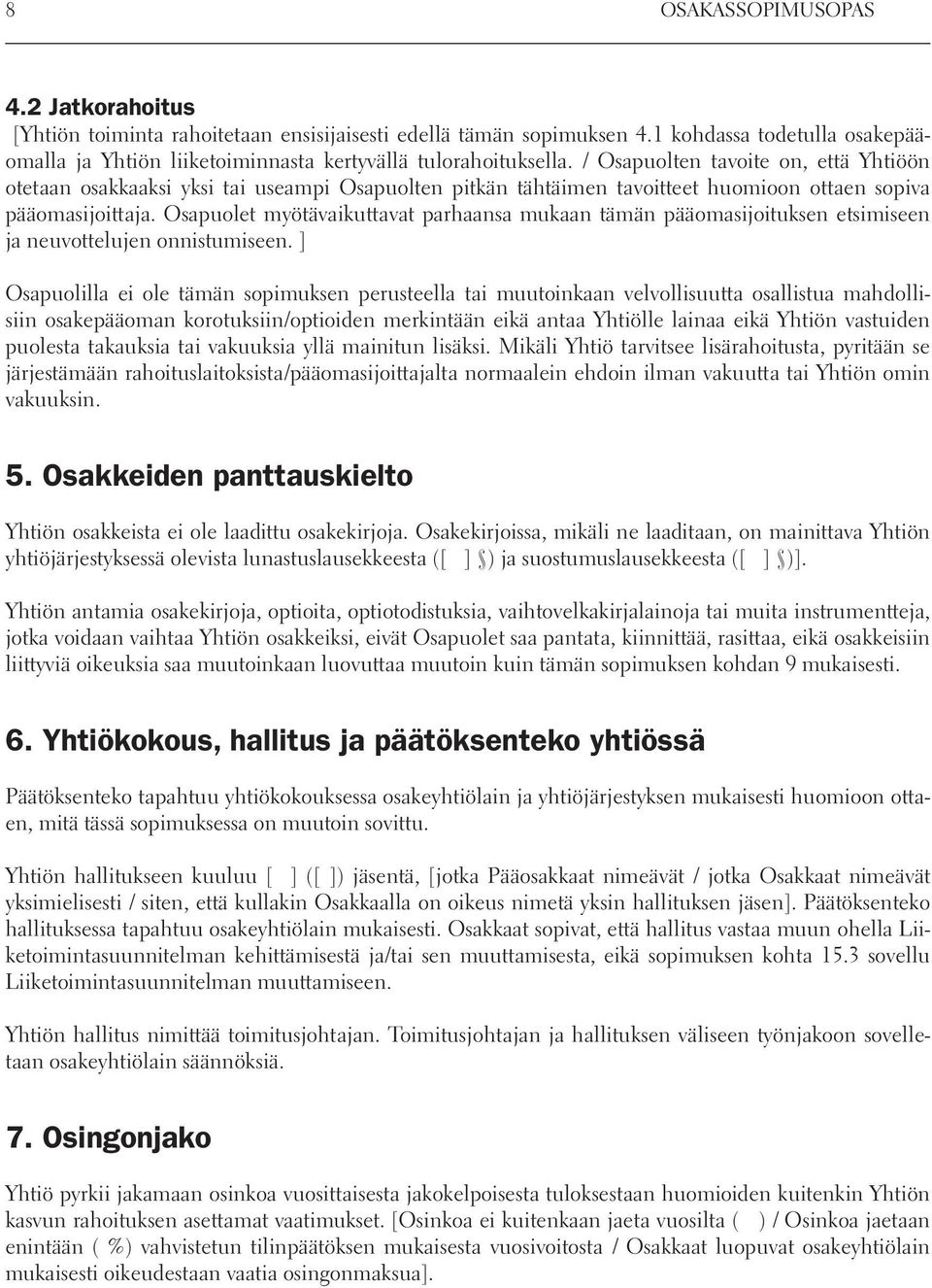 Osapuolet myötävaikuttavat parhaansa mukaan tämän pääomasijoituksen etsimiseen ja neuvottelujen onnistumiseen.