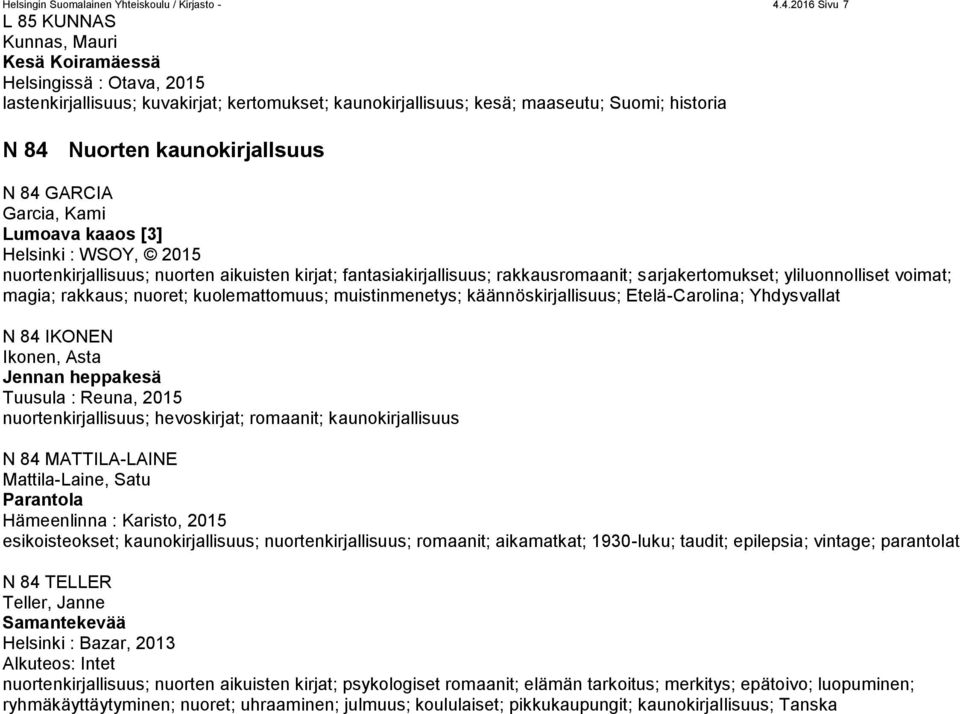 kaunokirjallsuus N 84 GARCIA Garcia, Kami Lumoava kaaos [3] Helsinki : WSOY, 2015 nuortenkirjallisuus; nuorten aikuisten kirjat; fantasiakirjallisuus; rakkausromaanit; sarjakertomukset;