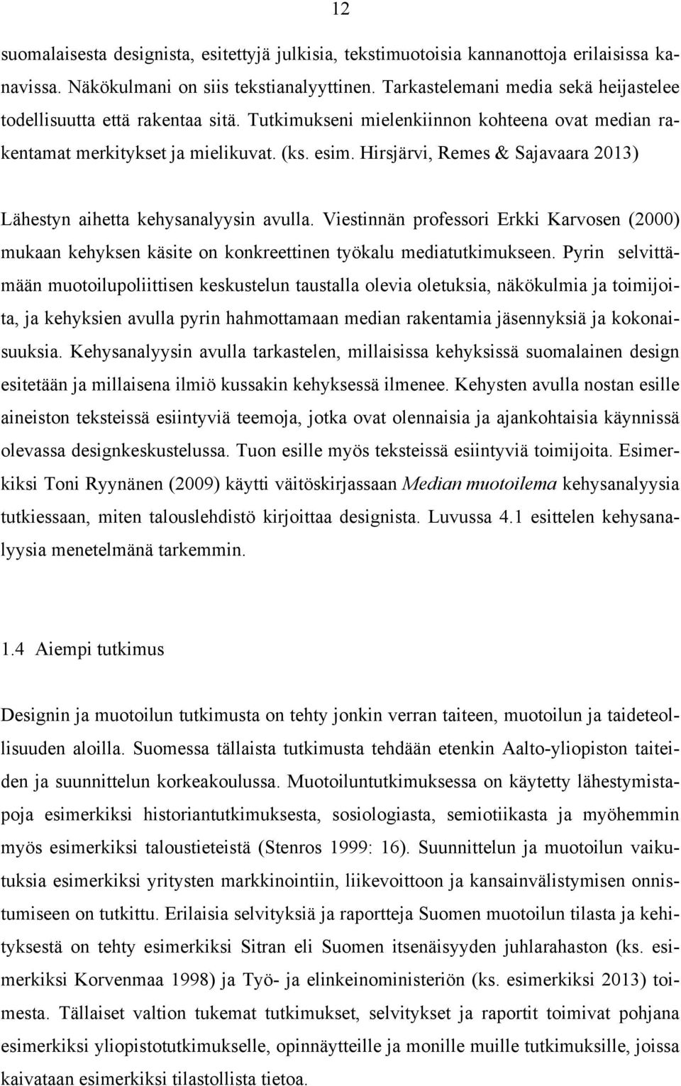 Hirsjärvi, Remes & Sajavaara 2013) Lähestyn aihetta kehysanalyysin avulla. Viestinnän professori Erkki Karvosen (2000) mukaan kehyksen käsite on konkreettinen työkalu mediatutkimukseen.