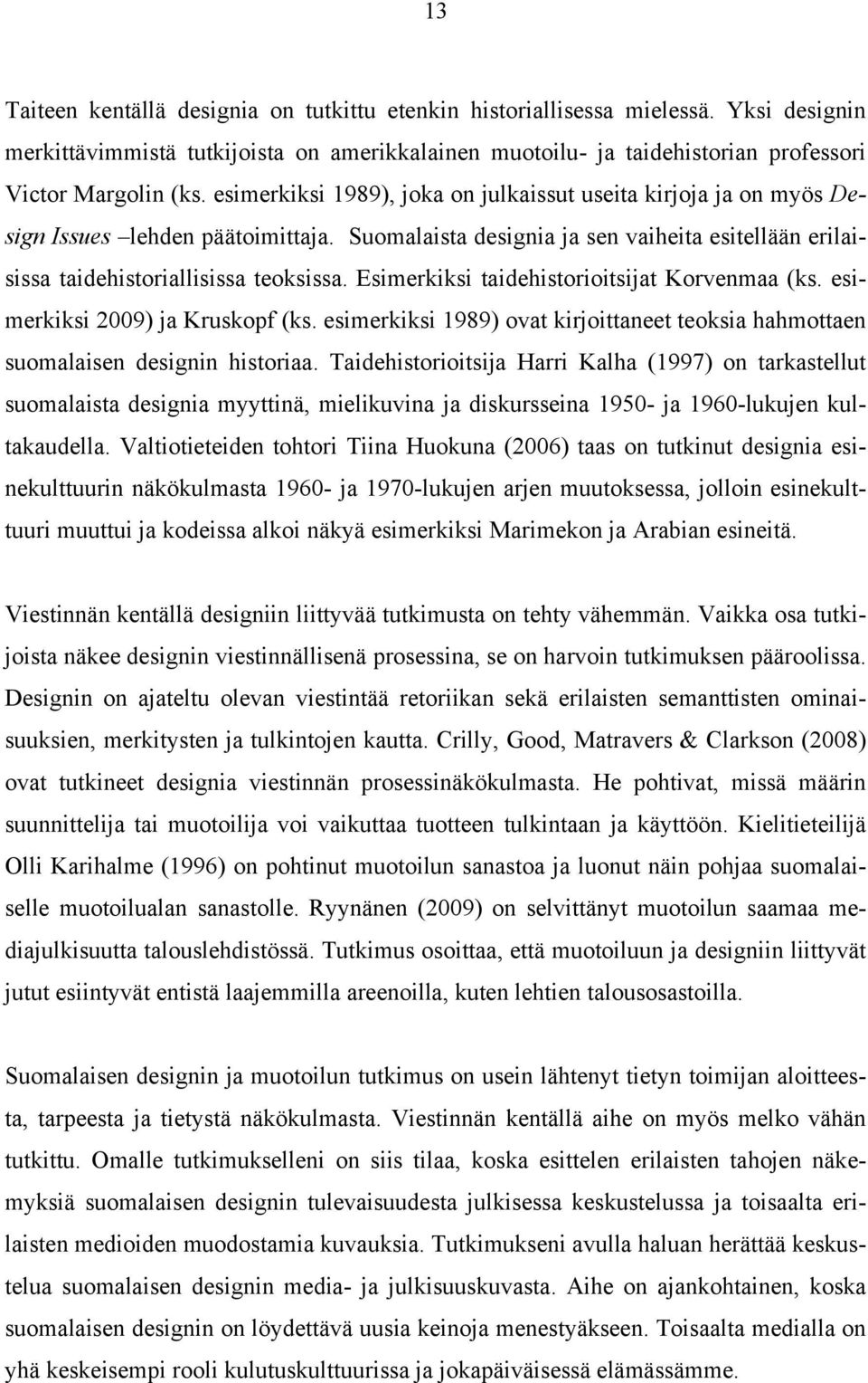 Esimerkiksi taidehistorioitsijat Korvenmaa (ks. esimerkiksi 2009) ja Kruskopf (ks. esimerkiksi 1989) ovat kirjoittaneet teoksia hahmottaen suomalaisen designin historiaa.