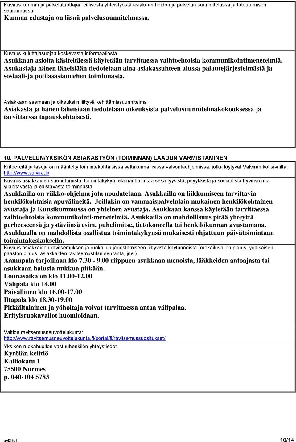 Asukastaja hänen läheisiään tiedotetaan aina asiakassuhteen alussa palautejärjestelmästä ja sosiaali-ja potilasasiamiehen toiminnasta.