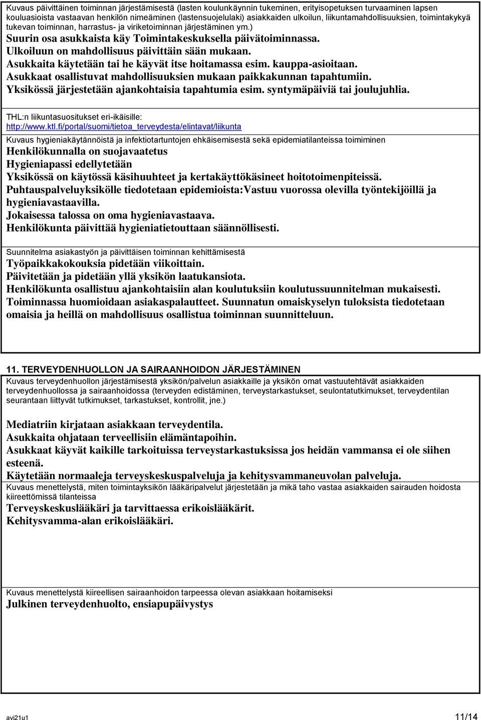 Ulkoiluun on mahdollisuus päivittäin sään mukaan. Asukkaita käytetään tai he käyvät itse hoitamassa esim. kauppa-asioitaan. Asukkaat osallistuvat mahdollisuuksien mukaan paikkakunnan tapahtumiin.