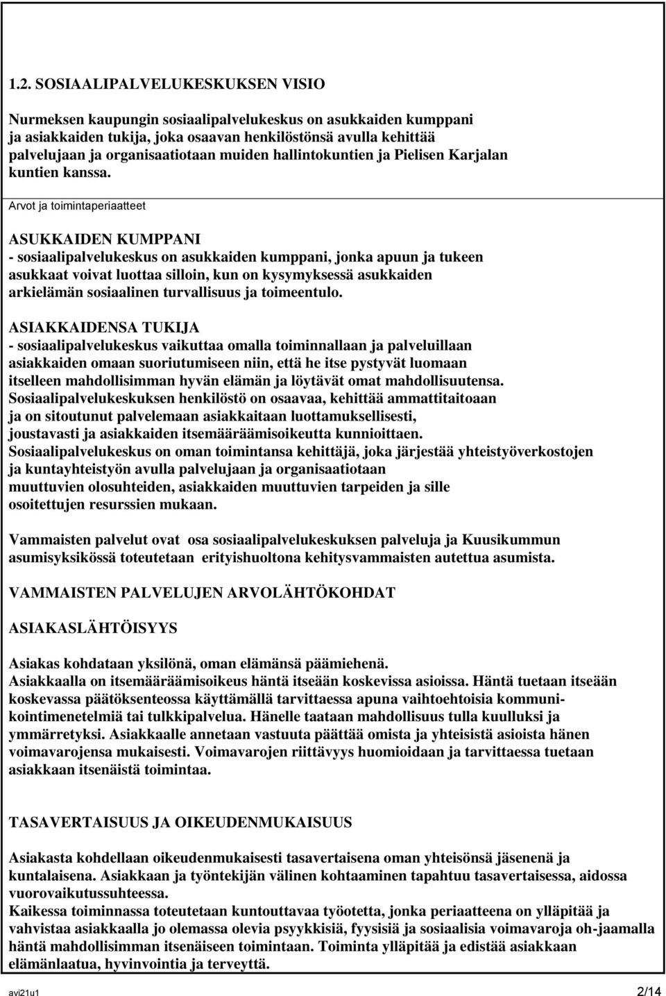 Arvot ja toimintaperiaatteet ASUKKAIDEN KUMPPANI - sosiaalipalvelukeskus on asukkaiden kumppani, jonka apuun ja tukeen asukkaat voivat luottaa silloin, kun on kysymyksessä asukkaiden arkielämän